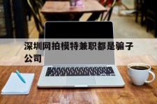 陆丰深圳网拍模特兼职都是骗子公司(雇用网拍模特是实是假)